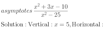 The asymptotes of (x^2+3x-10)/(x^2-25) is Vertical: x=5,Horizontal: y=1
